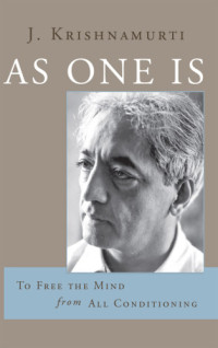 Krishnamurti, Jiddu — As One Is: To Free the Mind from All Condition
