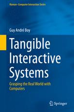 Guy André Boy (auth.) — Tangible Interactive Systems: Grasping the Real World with Computers