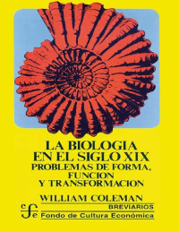 William Coleman — La biología en el siglo XIX. Problemas de forma, función y transformación