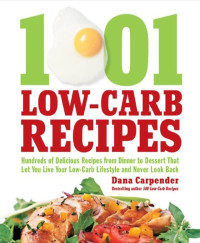 Carpender, Dana — 1001 low-carb recipes: hundreds of delicious recipes from dinner to dessert that let you live your low-carb lifestyle and never look back