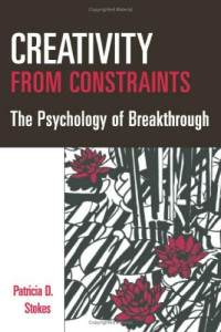 Patricia D. Stokes PhD — Creativity from Constraints: The Psychology of Breakthrough