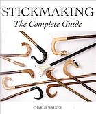 Charlie Walker — Stickmaking : The Complete Guide