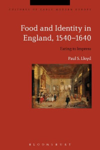 Paul S. Lloyd — Food and Identity in England, 1540–1640: Eating to Impress