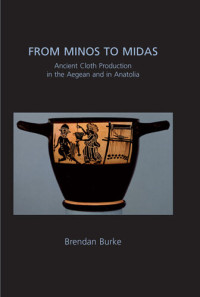 Brendan Burke — From Minos to Midas: Ancient Cloth Production in the Aegean and in Anatolia
