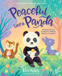 Willey, Kira — Peaceful Like a Panda: 30 Mindful Moments for Playtime, Mealtime, Bedtime-or Anytime!