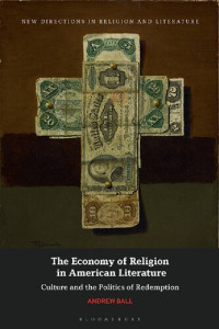 Andrew Ball — The Economy of Religion in American Literature. Culture and the Politics of Redemption
