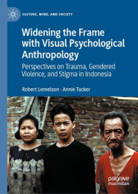 Robert Lemelson, Annie Tucker — Widening the Frame with Visual Psychological Anthropology: Perspectives on Trauma, Gendered Violence, and Stigma in Indonesia
