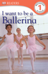 Annabel Blackledge; DK — I Want to Be a Ballerina