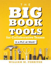 William M. Ferriter — Big Book of Tools for Collaborative Teams in a PLC at Work®: (an Explicitly Structured Guide for Team Learning and Implementing Collaborative PLC Strategies)