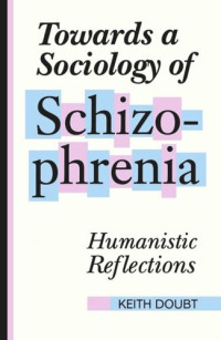 Keith Doubt — Towards a Sociology of Schizophrenia: Humanistic Reflections