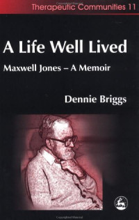 Dennie Briggs — A Life Well Lived: Maxwell Jones - A Memoir (Community, Culture and Change)