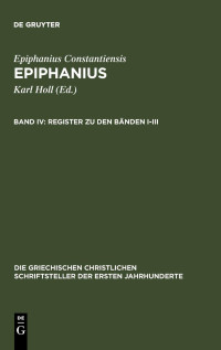 Epiphanius Constantiensis — Epiphanius IV: Register zu den Bänden I-III: (Ancoratus, Panarion haer. 1-80 und De fide (Ancoratus, Panarion haer. 1 — 80 und De fide)