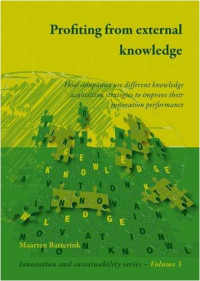 Maarten Batterink — Profiting from External Knowledge: How Firms Use Different Knowledge Acquisition Strategies to Improve Their Innovation Performance