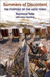Raymond Tallis, Julian Spalding — Summers of Discontent: The Purpose of the Arts Today