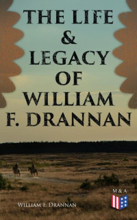 William F. Drannan — Chief of Scouts-As Pilot to Emigrant and Government Trains, Across the Plains of the Western Frontier