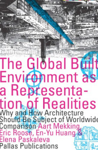 Aart J.J. Mekking, Eric Roose — The Global Built Environment as a Representation of Realities: Why and How Architecture Should Be the Subject of Worldwide Comparison