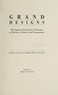 Charles Craypo (editor); Bruce Nissen (editor) — Grand Designs: The Impact of Corporate Strategies on Workers, Unions, and Communities