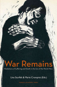 Marie Cronqvist; Lina Sturfelt — War Remains: Mediations of Suffering and Death in the Era of the World Wars