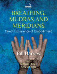 Harvey, Bill — Breathing, Mudras and Meridians Direct Experience of Embodiment