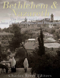 Charles River Editors — Bethlehem & Nazareth: The History and Legacy of Jesus Christ’s Birthplace and Hometown