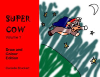 Danielle Bruckert — Super Cow: Draw and Colour Edition