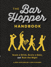 Ben Applebaum, Dan DiSorbo — The Bar Hopper Handbook: Scam a Drink, Score a Date, and Rule the Night