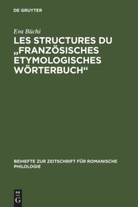 Eva Büchi — Les Structures du "Französisches Etymologisches Wörterbuch": Recherches métalexicographiques et métalexicologiques