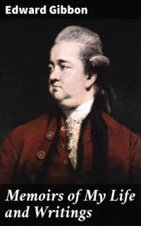 Edward Gibbon — Memoirs of My Life and Writings