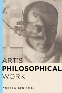 Benjamin, Andrew — Art's Philosophical Work