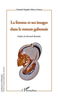 Chantal Magalie Mbazoo Kassa & Bernard Mouralis — La femme et ses images dans le roman gabonais