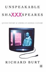 Richard Burt (auth.) — Unspeakable ShaXXXspeares: Queer Theory and American Kiddie Culture