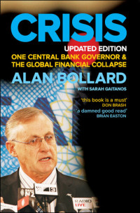 Alan Bollard; Sarah Gaitanos — Crisis: One Central Bank Governor & the Global Financial Collapse