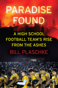 Bill Plaschke — Paradise Found: A High School Football Team's Rise from the Ashes