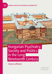 Emese Lafferton — Hungarian Psychiatry, Society and Politics in the Long Nineteenth Century: Psychiatry’s Dual Monarchy