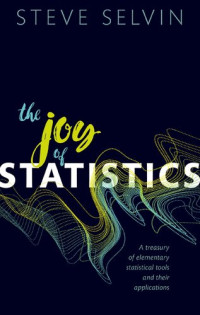 Steve Selvin — The Joy of Statistics : A Treasury of Elementary Statistical Tools and their Applications
