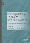 Stanley Tsarwe; Sarah Chiumbu — Converged Radio, Youth and Urbanity in Africa: Emerging trends and perspectives