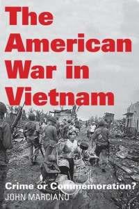 John Marciano — The American War in Vietnam: Crime or Commemoration?