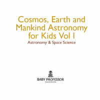 Baby Professor — Cosmos, Earth and Mankind Astronomy for Kids Vol I | Astronomy & Space Science: Astronomy & Space Science
