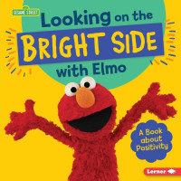 Jill Colella — Looking on the Bright Side with Elmo : A Book about Positivity