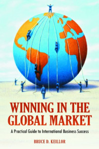 Bruce D. Keillor — Winning in the Global Market: A Practical Guide to International Business Success