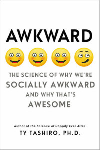 Ty Tashiro — Awkward: The Science of Why We're Socially Awkward and Why That's Awesome