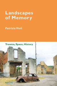 Patrizia Violi — Landscapes of Memory: Trauma, Space, History