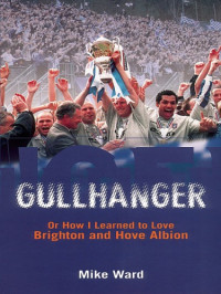 Mike Ward — Gullhanger - Or How I Learned To Love Brighton & Hove Albion