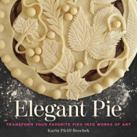 Pfeiff-Boschek, Karin — Elegant pie: transform your favorite pies into works of art