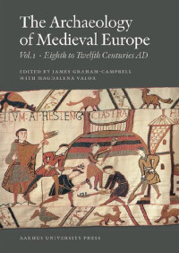 James Graham-Campbell — The Archaeology of Medieval Europe, Vol. 1: The Eighth to Twelfth Centuries AD