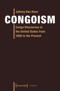 Johnny Van Hove; Knowledge Unlatched - KU Select 2018: Backlist Collection — Congoism: Congo Discourses in the United States from 1800 to the Present