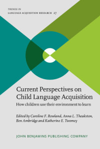 Caroline F. Rowland; Anna L. Theakston; Ben Ambridge; Katherine E. Twomey — Current Perspectives on Child Language Acquisition: How children use their environment to learn