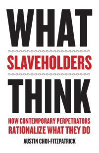 Choi-Fitzpatrick, Austin — What slaveholders think how contemporary perpetrators rationalize what they do