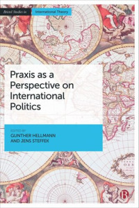 Gunther Hellmann (editor); Jens Steffek (editor) — Praxis as a Perspective on International Politics
