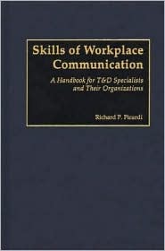 Richard P. Picardi — Skills Of Workplace Communication: A Handbook For T&D Specialists And Their Organizations